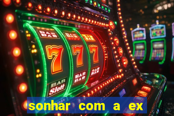 sonhar com a ex do meu marido jogo do bicho